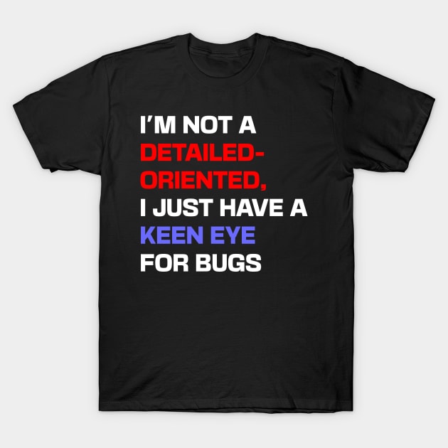 I'm not a detail-oriented person, I just have a keen eye for bugs T-Shirt by Shahba